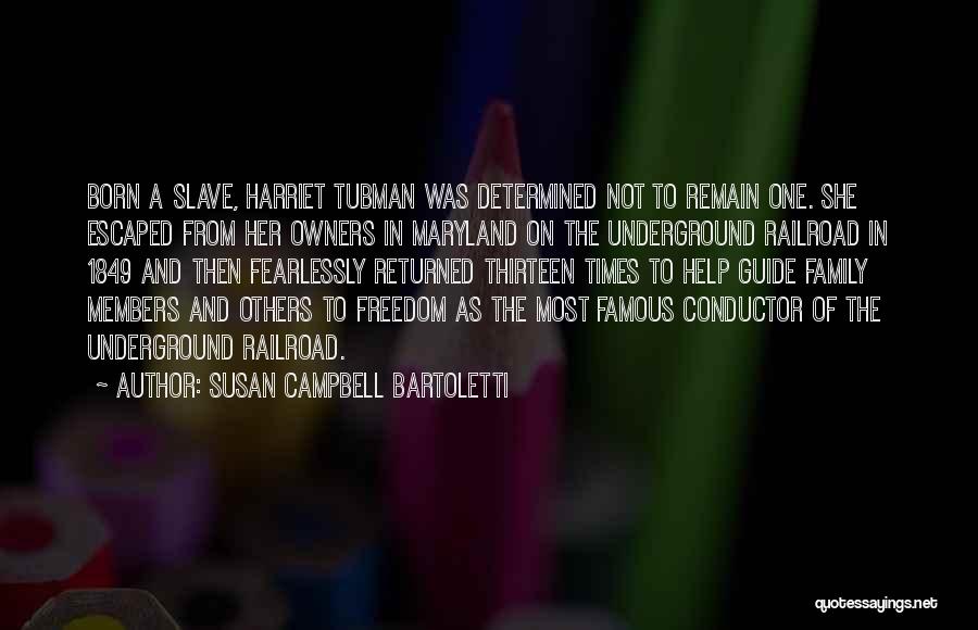 Susan Campbell Bartoletti Quotes: Born A Slave, Harriet Tubman Was Determined Not To Remain One. She Escaped From Her Owners In Maryland On The