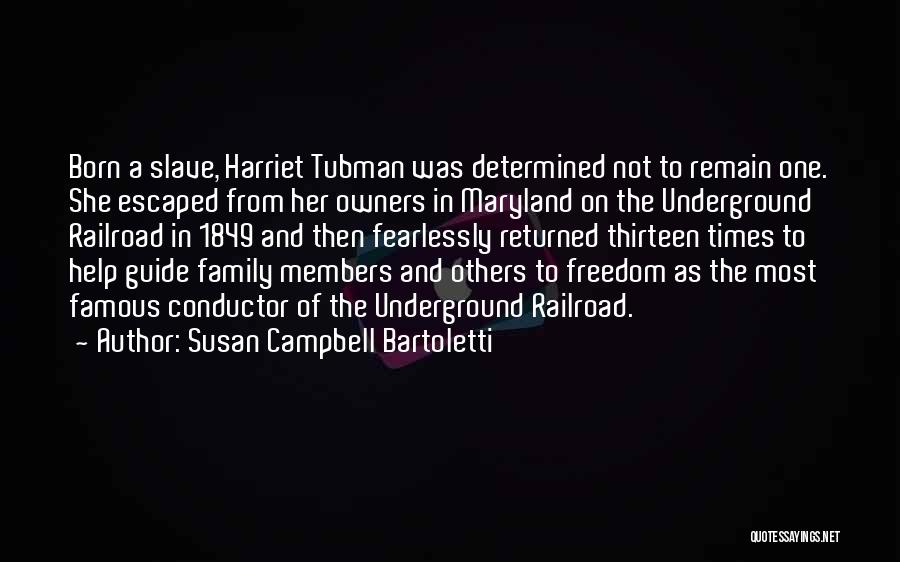 Susan Campbell Bartoletti Quotes: Born A Slave, Harriet Tubman Was Determined Not To Remain One. She Escaped From Her Owners In Maryland On The