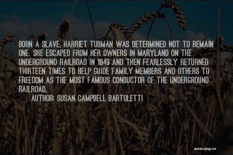 Susan Campbell Bartoletti Quotes: Born A Slave, Harriet Tubman Was Determined Not To Remain One. She Escaped From Her Owners In Maryland On The