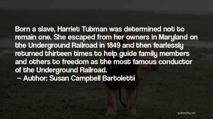 Susan Campbell Bartoletti Quotes: Born A Slave, Harriet Tubman Was Determined Not To Remain One. She Escaped From Her Owners In Maryland On The