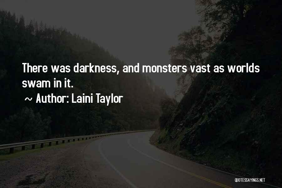 Laini Taylor Quotes: There Was Darkness, And Monsters Vast As Worlds Swam In It.