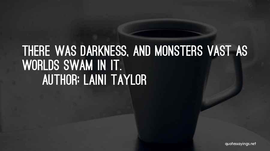 Laini Taylor Quotes: There Was Darkness, And Monsters Vast As Worlds Swam In It.