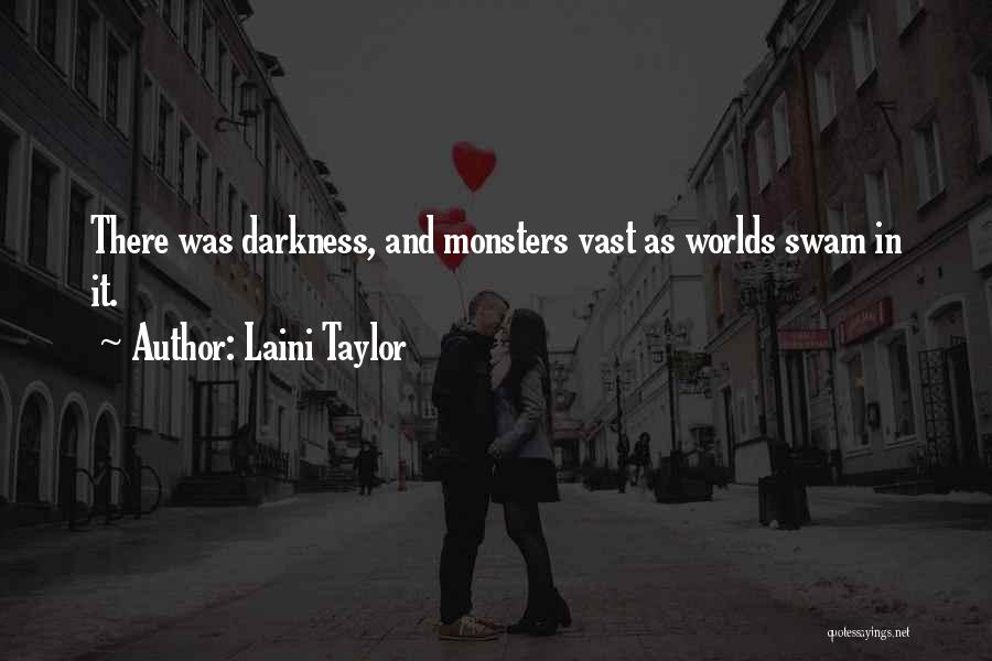 Laini Taylor Quotes: There Was Darkness, And Monsters Vast As Worlds Swam In It.