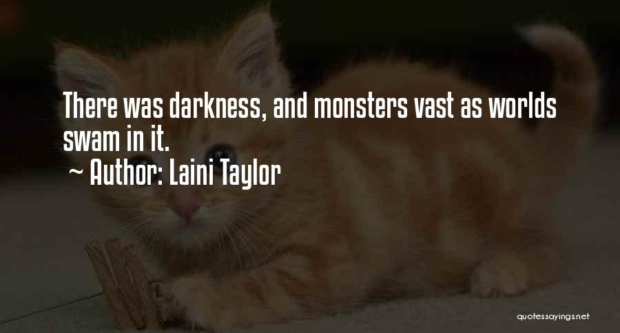 Laini Taylor Quotes: There Was Darkness, And Monsters Vast As Worlds Swam In It.