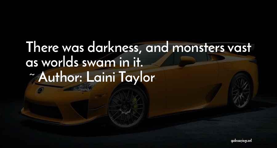 Laini Taylor Quotes: There Was Darkness, And Monsters Vast As Worlds Swam In It.