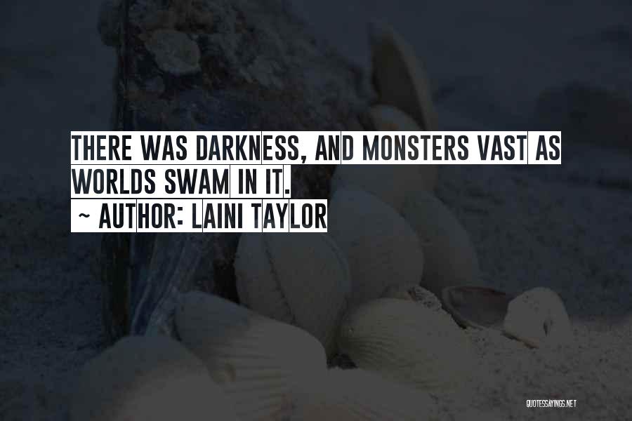 Laini Taylor Quotes: There Was Darkness, And Monsters Vast As Worlds Swam In It.