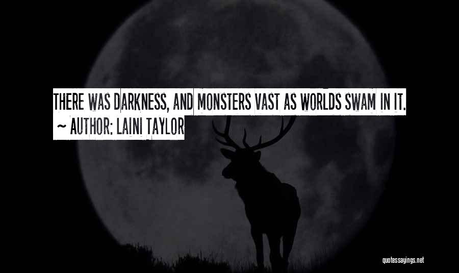 Laini Taylor Quotes: There Was Darkness, And Monsters Vast As Worlds Swam In It.