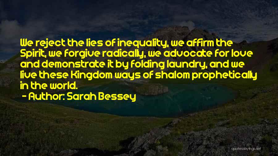 Sarah Bessey Quotes: We Reject The Lies Of Inequality, We Affirm The Spirit, We Forgive Radically, We Advocate For Love And Demonstrate It