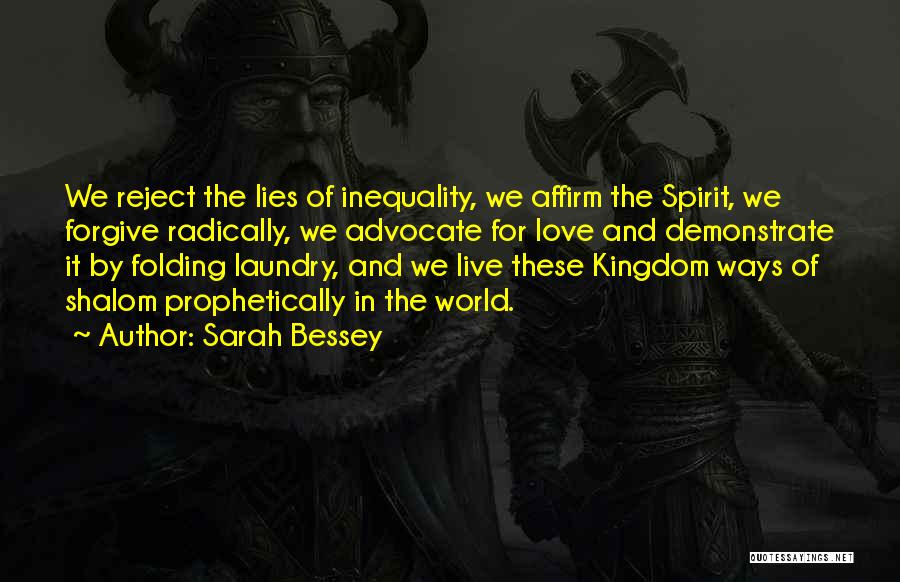 Sarah Bessey Quotes: We Reject The Lies Of Inequality, We Affirm The Spirit, We Forgive Radically, We Advocate For Love And Demonstrate It