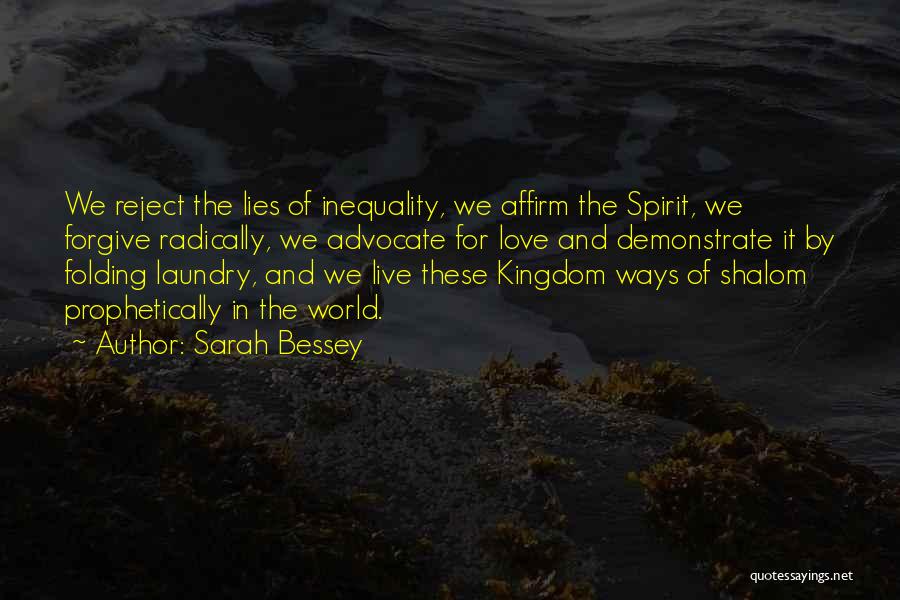 Sarah Bessey Quotes: We Reject The Lies Of Inequality, We Affirm The Spirit, We Forgive Radically, We Advocate For Love And Demonstrate It