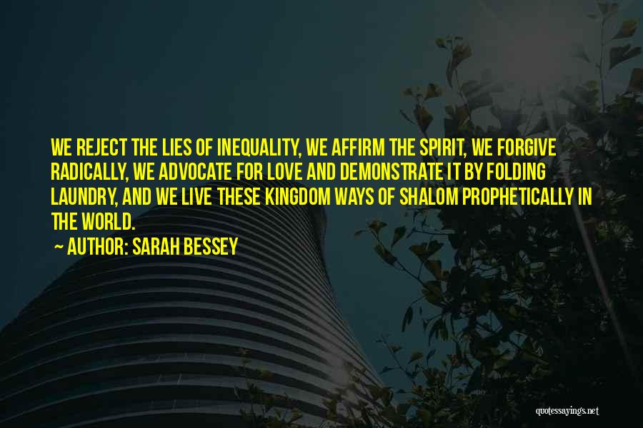 Sarah Bessey Quotes: We Reject The Lies Of Inequality, We Affirm The Spirit, We Forgive Radically, We Advocate For Love And Demonstrate It