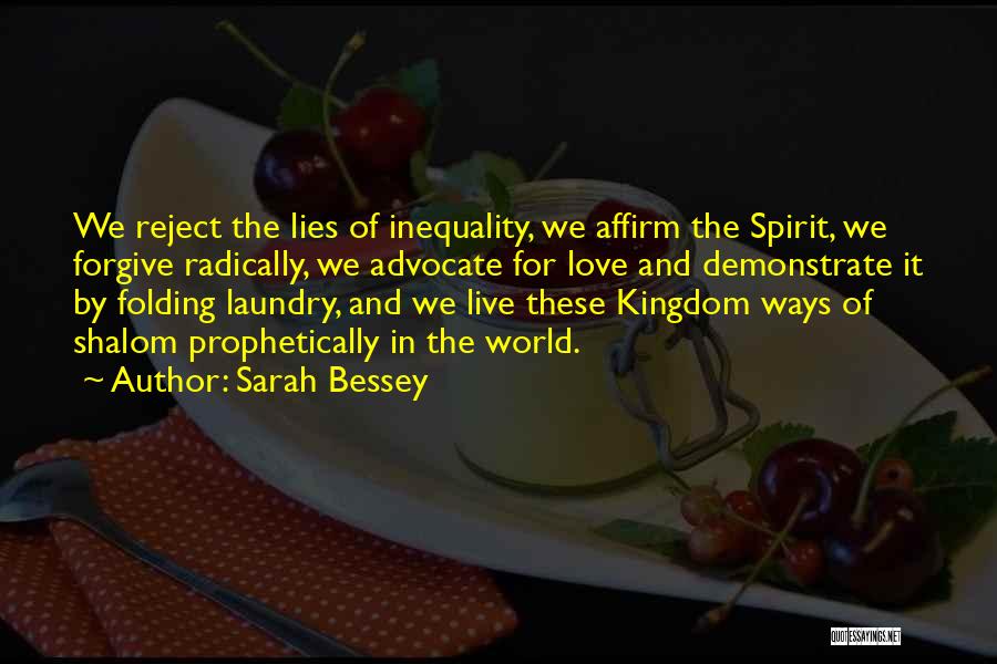 Sarah Bessey Quotes: We Reject The Lies Of Inequality, We Affirm The Spirit, We Forgive Radically, We Advocate For Love And Demonstrate It