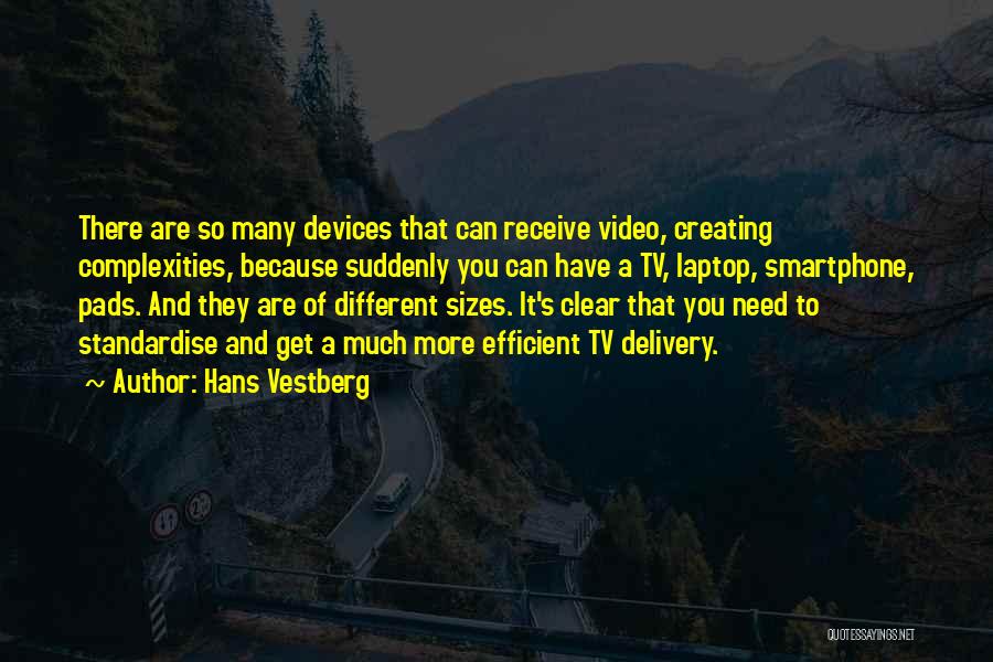 Hans Vestberg Quotes: There Are So Many Devices That Can Receive Video, Creating Complexities, Because Suddenly You Can Have A Tv, Laptop, Smartphone,