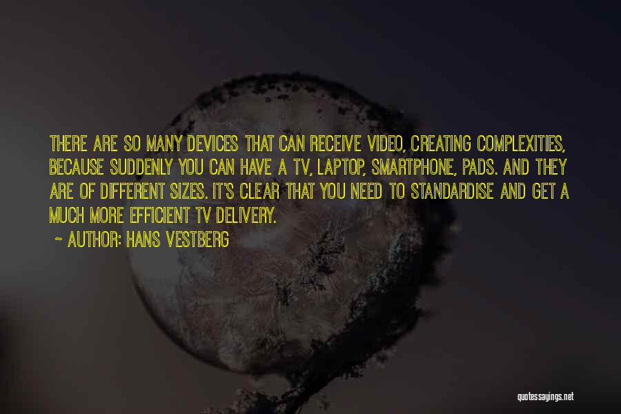 Hans Vestberg Quotes: There Are So Many Devices That Can Receive Video, Creating Complexities, Because Suddenly You Can Have A Tv, Laptop, Smartphone,