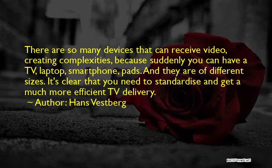 Hans Vestberg Quotes: There Are So Many Devices That Can Receive Video, Creating Complexities, Because Suddenly You Can Have A Tv, Laptop, Smartphone,