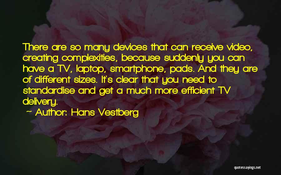 Hans Vestberg Quotes: There Are So Many Devices That Can Receive Video, Creating Complexities, Because Suddenly You Can Have A Tv, Laptop, Smartphone,