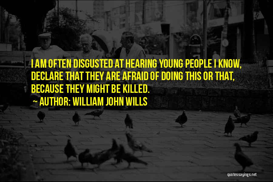 William John Wills Quotes: I Am Often Disgusted At Hearing Young People I Know, Declare That They Are Afraid Of Doing This Or That,