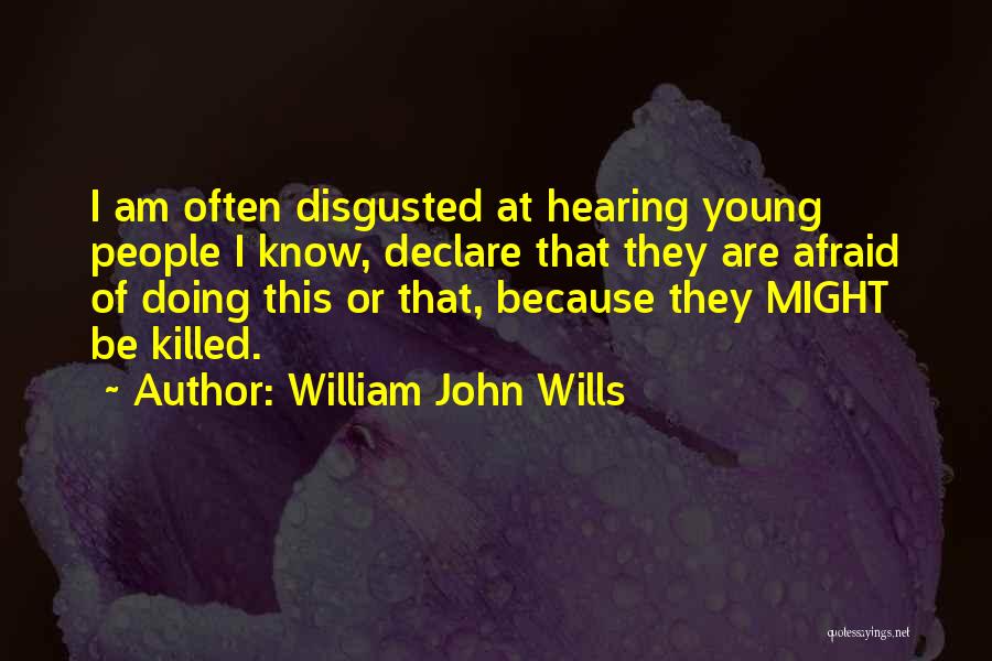 William John Wills Quotes: I Am Often Disgusted At Hearing Young People I Know, Declare That They Are Afraid Of Doing This Or That,