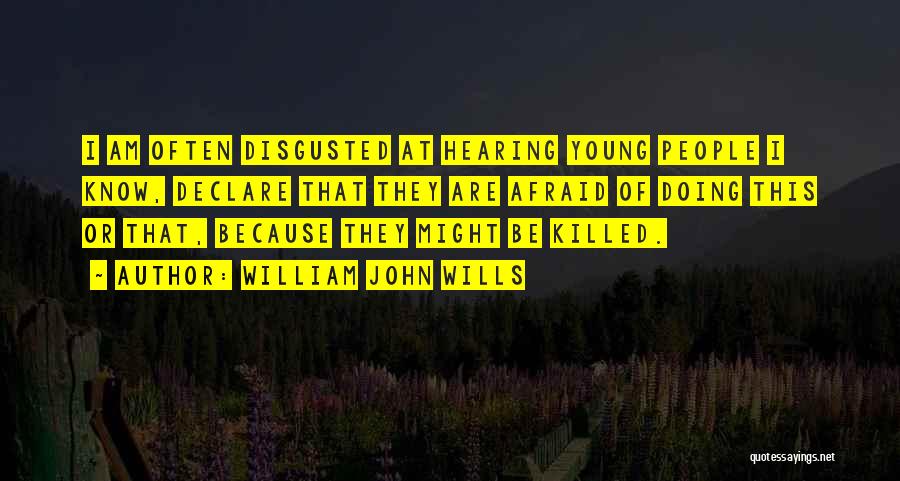 William John Wills Quotes: I Am Often Disgusted At Hearing Young People I Know, Declare That They Are Afraid Of Doing This Or That,