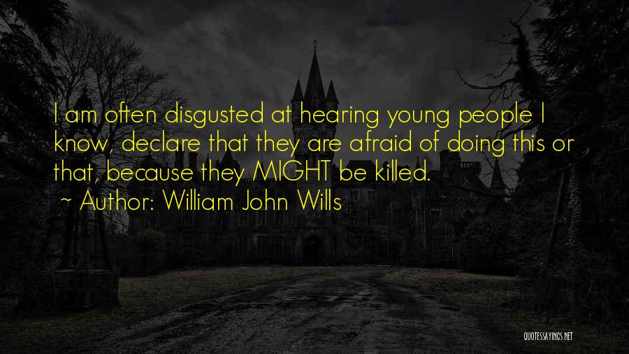 William John Wills Quotes: I Am Often Disgusted At Hearing Young People I Know, Declare That They Are Afraid Of Doing This Or That,
