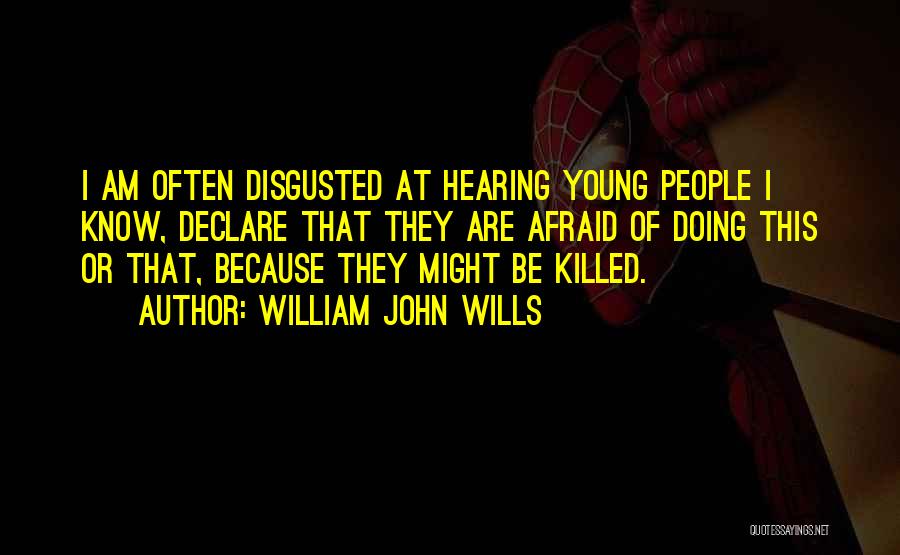 William John Wills Quotes: I Am Often Disgusted At Hearing Young People I Know, Declare That They Are Afraid Of Doing This Or That,