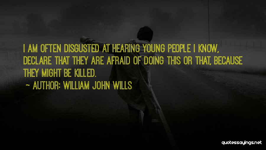 William John Wills Quotes: I Am Often Disgusted At Hearing Young People I Know, Declare That They Are Afraid Of Doing This Or That,