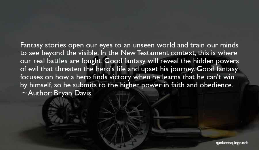 Bryan Davis Quotes: Fantasy Stories Open Our Eyes To An Unseen World And Train Our Minds To See Beyond The Visible. In The