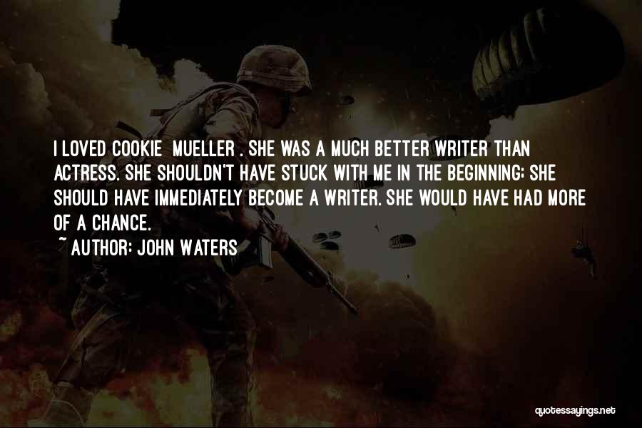 John Waters Quotes: I Loved Cookie [mueller]. She Was A Much Better Writer Than Actress. She Shouldn't Have Stuck With Me In The