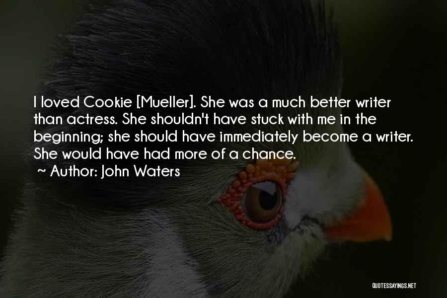 John Waters Quotes: I Loved Cookie [mueller]. She Was A Much Better Writer Than Actress. She Shouldn't Have Stuck With Me In The