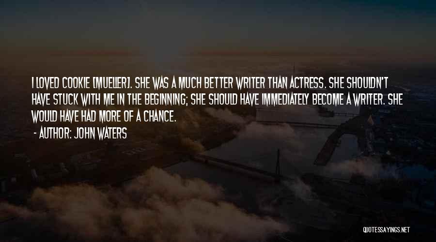 John Waters Quotes: I Loved Cookie [mueller]. She Was A Much Better Writer Than Actress. She Shouldn't Have Stuck With Me In The