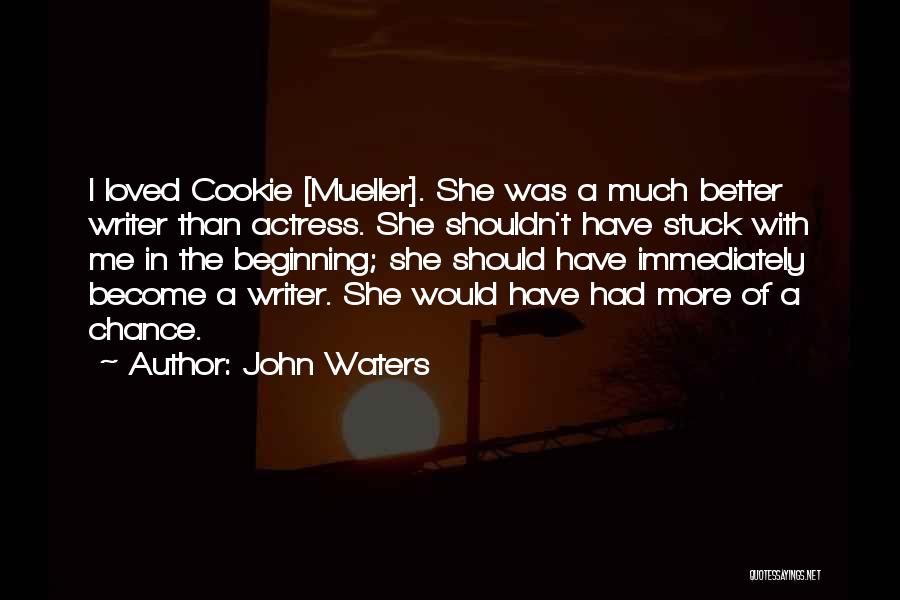 John Waters Quotes: I Loved Cookie [mueller]. She Was A Much Better Writer Than Actress. She Shouldn't Have Stuck With Me In The