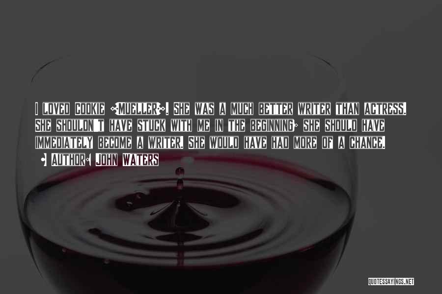 John Waters Quotes: I Loved Cookie [mueller]. She Was A Much Better Writer Than Actress. She Shouldn't Have Stuck With Me In The