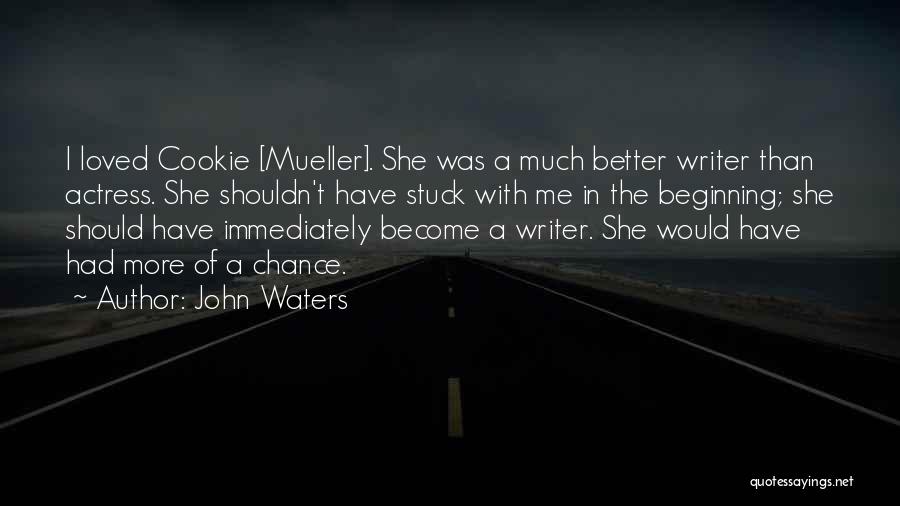 John Waters Quotes: I Loved Cookie [mueller]. She Was A Much Better Writer Than Actress. She Shouldn't Have Stuck With Me In The