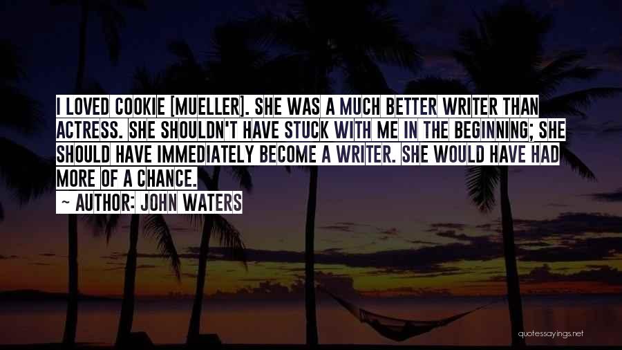 John Waters Quotes: I Loved Cookie [mueller]. She Was A Much Better Writer Than Actress. She Shouldn't Have Stuck With Me In The