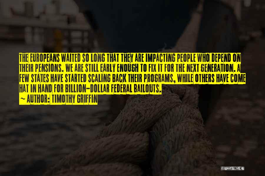 Timothy Griffin Quotes: The Europeans Waited So Long That They Are Impacting People Who Depend On Their Pensions. We Are Still Early Enough
