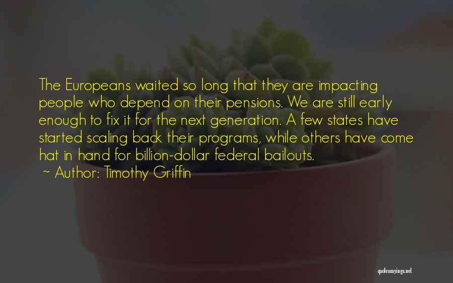 Timothy Griffin Quotes: The Europeans Waited So Long That They Are Impacting People Who Depend On Their Pensions. We Are Still Early Enough