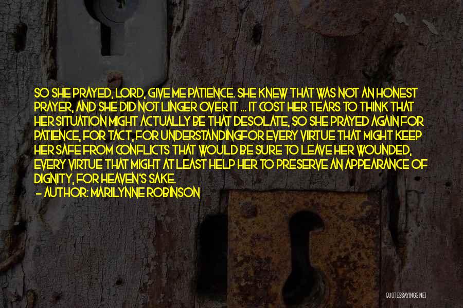 Marilynne Robinson Quotes: So She Prayed, Lord, Give Me Patience. She Knew That Was Not An Honest Prayer, And She Did Not Linger