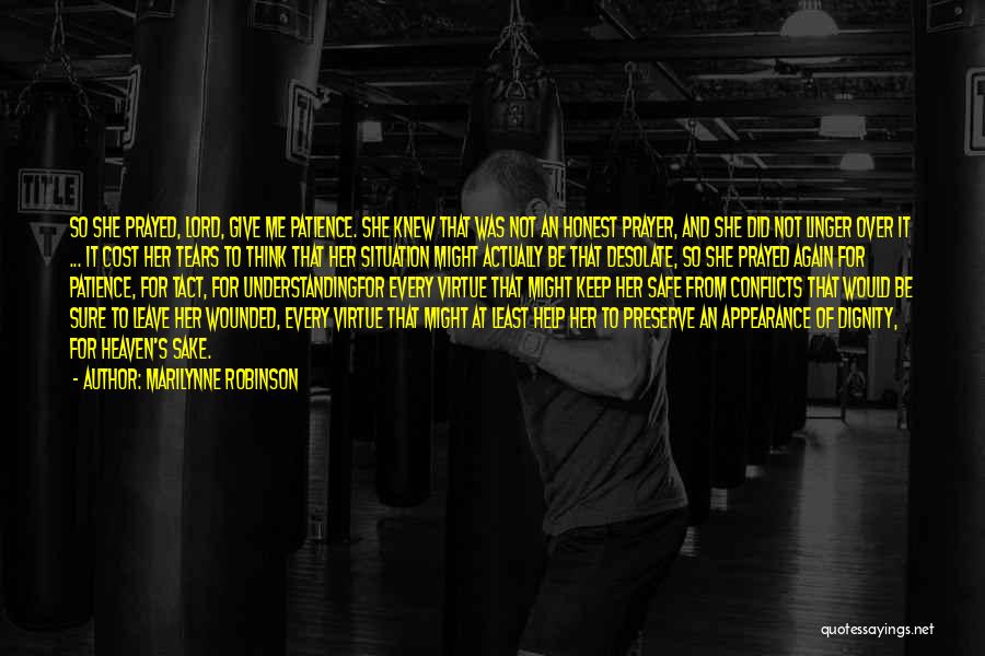 Marilynne Robinson Quotes: So She Prayed, Lord, Give Me Patience. She Knew That Was Not An Honest Prayer, And She Did Not Linger