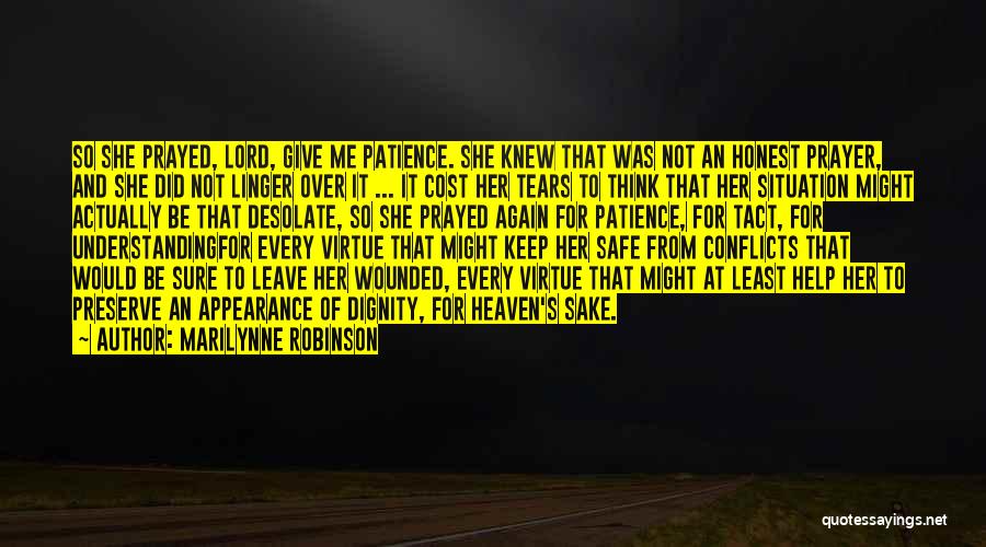 Marilynne Robinson Quotes: So She Prayed, Lord, Give Me Patience. She Knew That Was Not An Honest Prayer, And She Did Not Linger