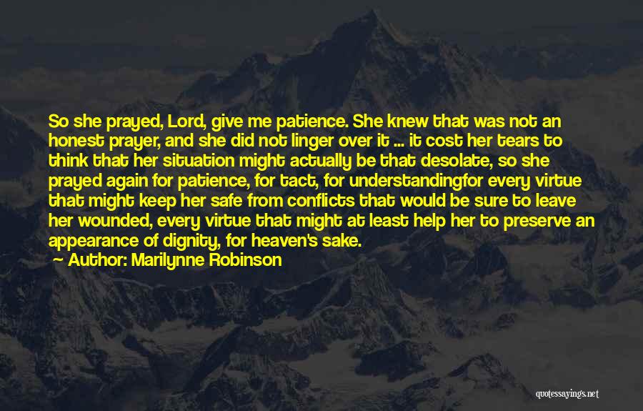 Marilynne Robinson Quotes: So She Prayed, Lord, Give Me Patience. She Knew That Was Not An Honest Prayer, And She Did Not Linger