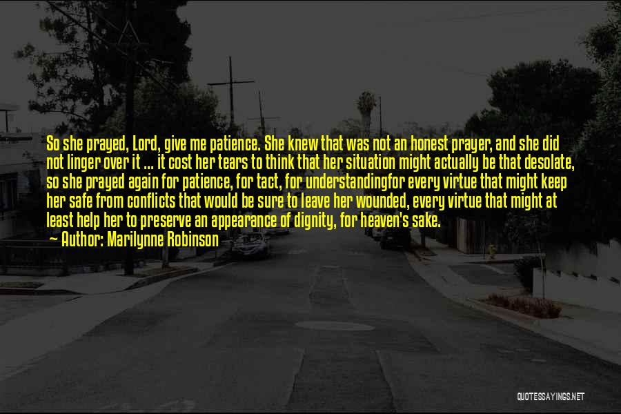 Marilynne Robinson Quotes: So She Prayed, Lord, Give Me Patience. She Knew That Was Not An Honest Prayer, And She Did Not Linger