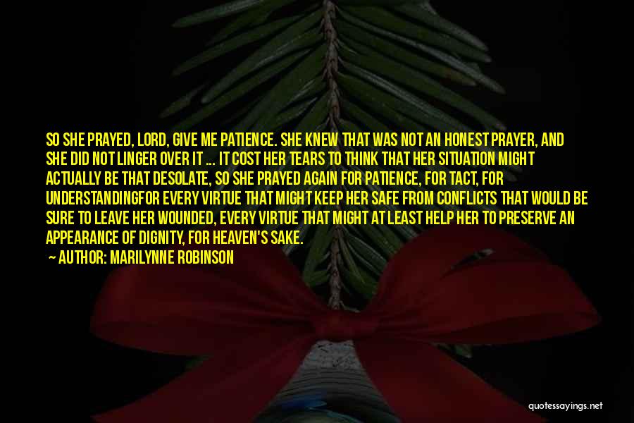 Marilynne Robinson Quotes: So She Prayed, Lord, Give Me Patience. She Knew That Was Not An Honest Prayer, And She Did Not Linger