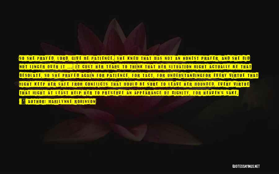 Marilynne Robinson Quotes: So She Prayed, Lord, Give Me Patience. She Knew That Was Not An Honest Prayer, And She Did Not Linger