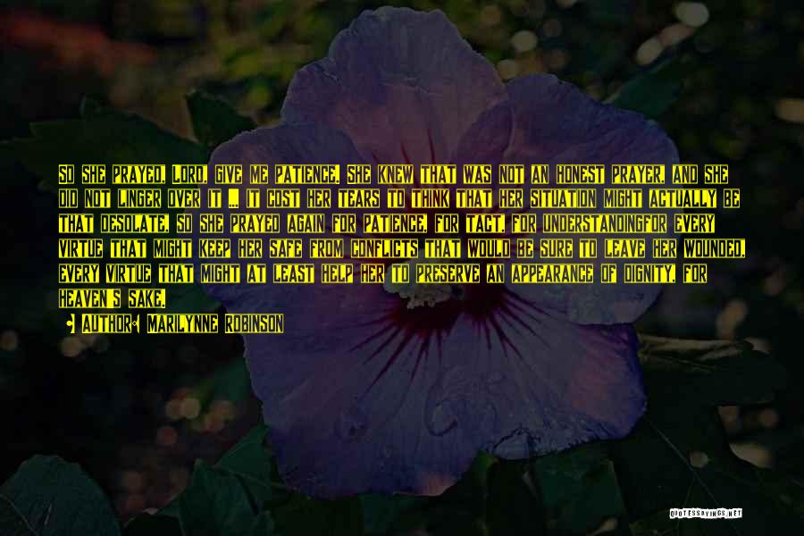 Marilynne Robinson Quotes: So She Prayed, Lord, Give Me Patience. She Knew That Was Not An Honest Prayer, And She Did Not Linger