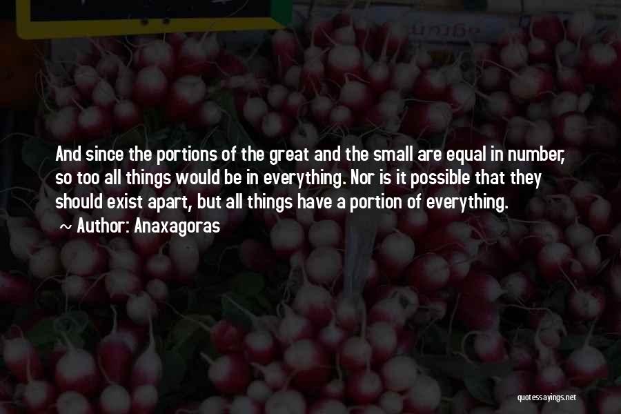 Anaxagoras Quotes: And Since The Portions Of The Great And The Small Are Equal In Number, So Too All Things Would Be