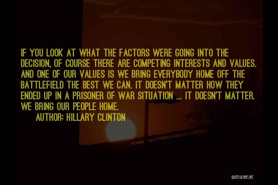 Hillary Clinton Quotes: If You Look At What The Factors Were Going Into The Decision, Of Course There Are Competing Interests And Values.