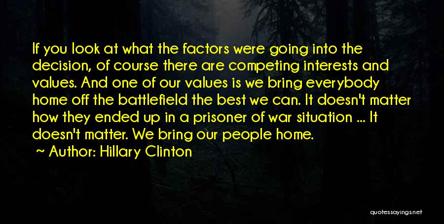 Hillary Clinton Quotes: If You Look At What The Factors Were Going Into The Decision, Of Course There Are Competing Interests And Values.