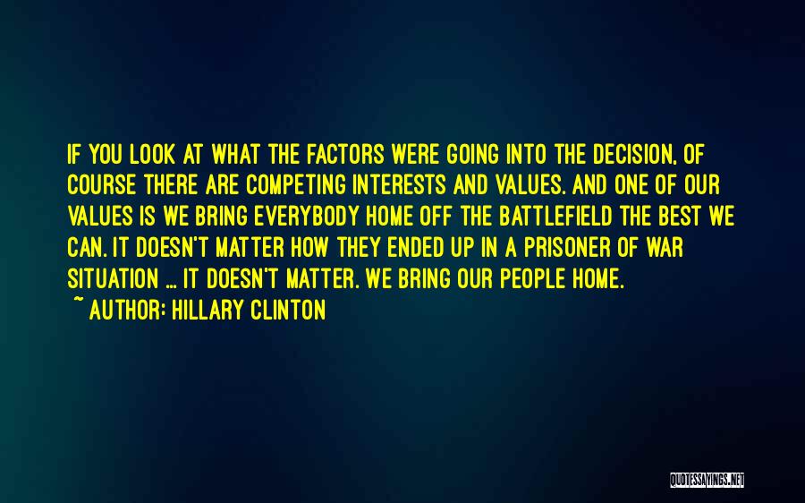 Hillary Clinton Quotes: If You Look At What The Factors Were Going Into The Decision, Of Course There Are Competing Interests And Values.