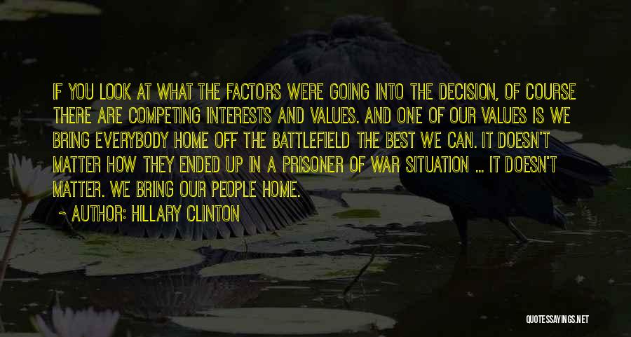Hillary Clinton Quotes: If You Look At What The Factors Were Going Into The Decision, Of Course There Are Competing Interests And Values.