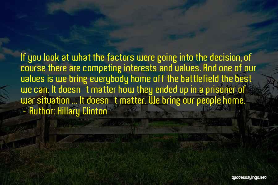 Hillary Clinton Quotes: If You Look At What The Factors Were Going Into The Decision, Of Course There Are Competing Interests And Values.